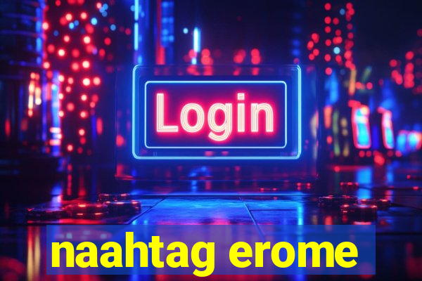 naahtag erome